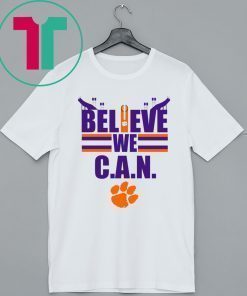 Believe We Can Clemson Shirt