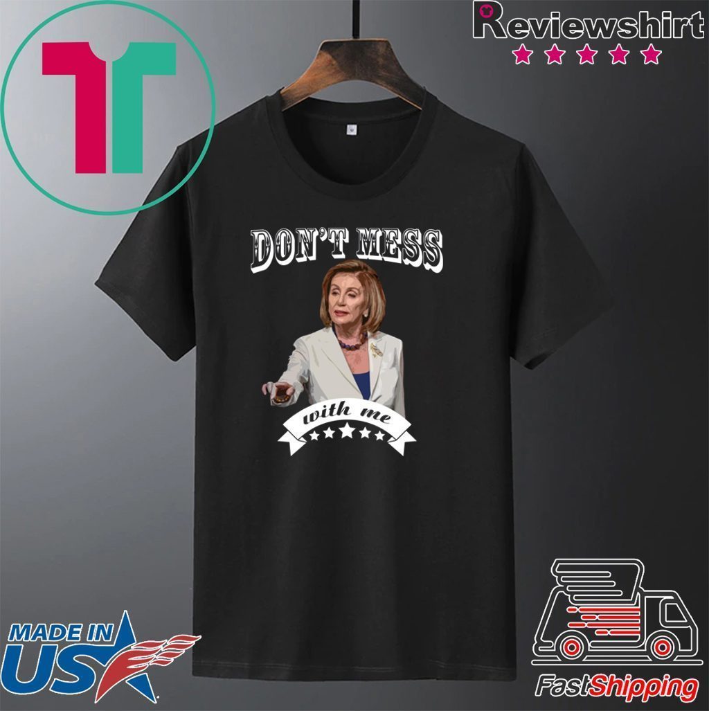 Don’t Mess With Me Pelosi T-Shirt - ShirtsMango Office