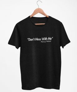Dont Mess With Me Nancy Pelosi Gift T-Shirt