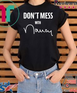 Don't Mess With Me Nancy Pelosi Shirts