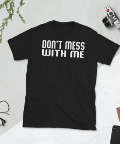 Don't Mess With Me T-Shirt