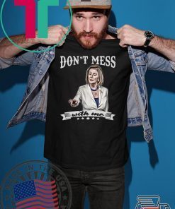 Don’t Mess With Me Nancy Pelosi Tee Shirt