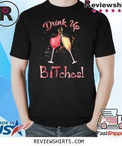 Drink Up Bitches Glasses Wine T-Shirt