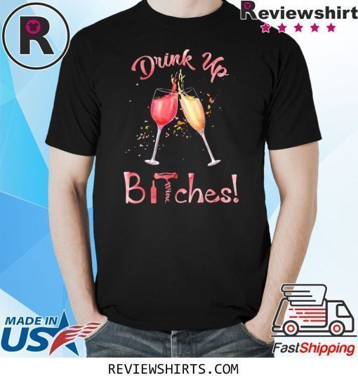 Drink Up Bitches Glasses Wine T-Shirt