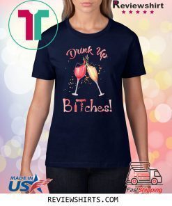 Drink Up Bitches Glasses Wine T-Shirt