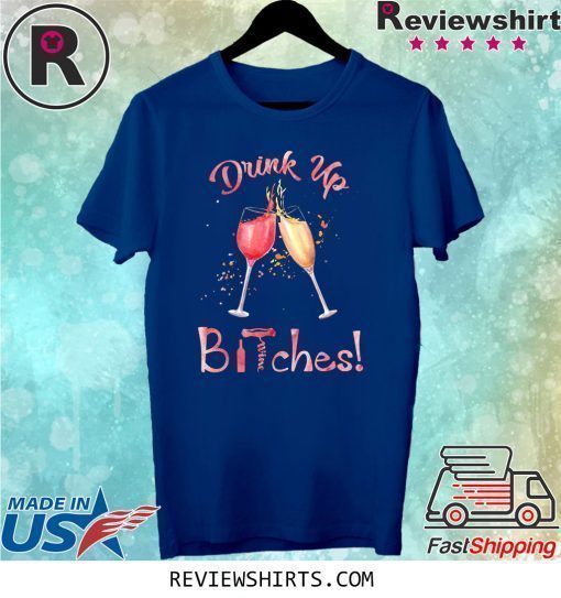 Drink Up Bitches Glasses Wine T-Shirt