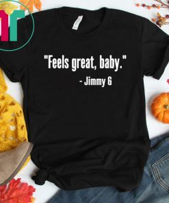 Feels Great Baby Jimmy G George Kittle Shirt