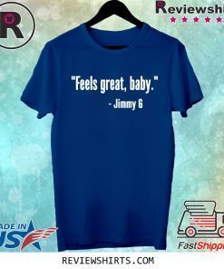 Feels Great Baby Jimmy G Shirts George Kittle