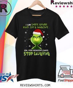 Grinch I Am Sweet, Lovable, Kind, Shy & Inocent Oh, For Heaven’s Sake Stop Laughing Shirt