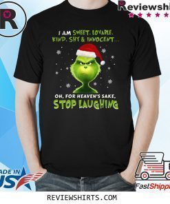 Grinch I Am Sweet, Lovable, Kind, Shy & Inocent Oh, For Heaven’s Sake Stop Laughing Shirt