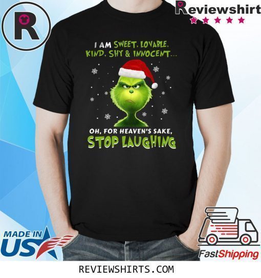 Grinch I Am Sweet, Lovable, Kind, Shy & Inocent Oh, For Heaven’s Sake Stop Laughing Shirt