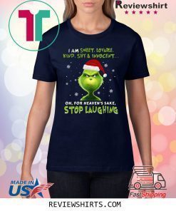 Grinch I Am Sweet, Lovable, Kind, Shy & Inocent Oh, For Heaven’s Sake Stop Laughing Shirt