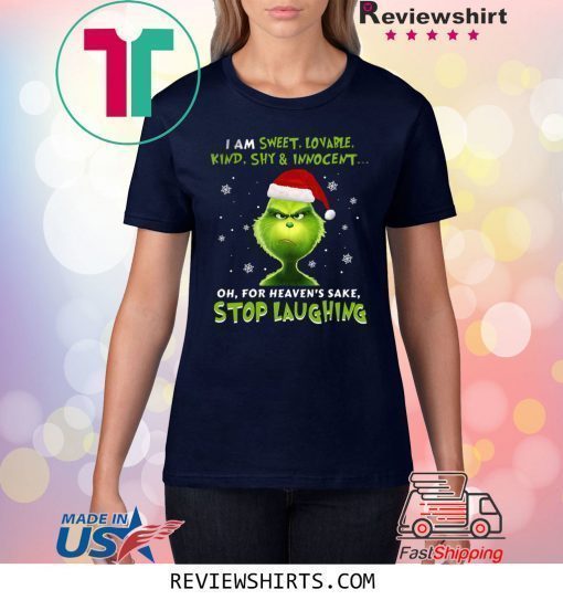 Grinch I Am Sweet, Lovable, Kind, Shy & Inocent Oh, For Heaven’s Sake Stop Laughing Shirt