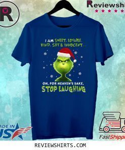 Grinch I Am Sweet, Lovable, Kind, Shy & Inocent Oh, For Heaven’s Sake Stop Laughing Shirt