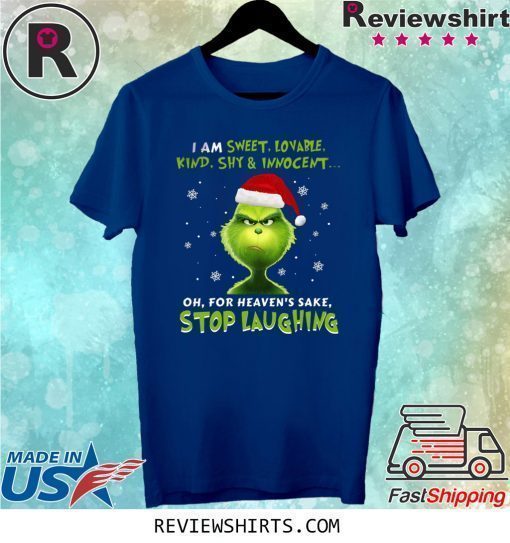 Grinch I Am Sweet, Lovable, Kind, Shy & Inocent Oh, For Heaven’s Sake Stop Laughing Shirt