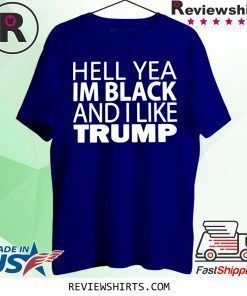 HELL YEA IM BLACK AND I LIKE TRUMP T-SHIRT