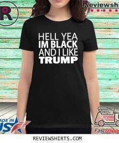 HELL YEA IM BLACK AND I LIKE TRUMP T-SHIRT