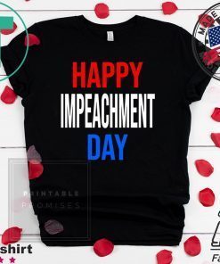 Happy Impeachment Day Funny Political Tee Shirts