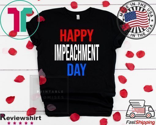 Happy Impeachment Day Funny Political Tee Shirts