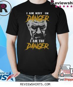 I Am Not In Danger I Am The Danger Shirt