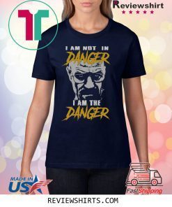 I Am Not In Danger I Am The Danger Shirt