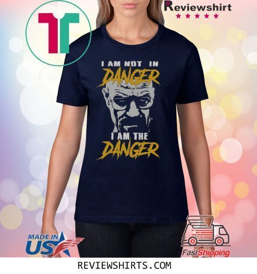 I Am Not In Danger I Am The Danger Shirt