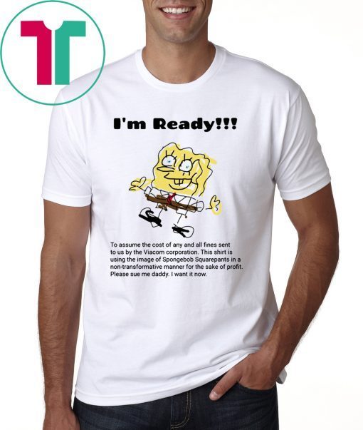 I'm Ready Spongebob Squarepants Shirt