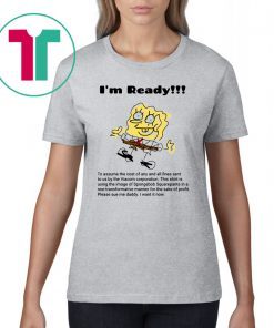 I'm Ready Spongebob Squarepants Shirt