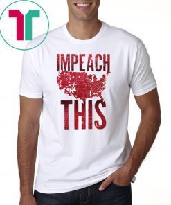 Trump 2020 Impeach This Shirt