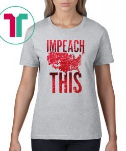 Trump 2020 Impeach This Shirt