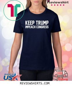 Keep Trump Impeach Congress Trump 2020 Shirt