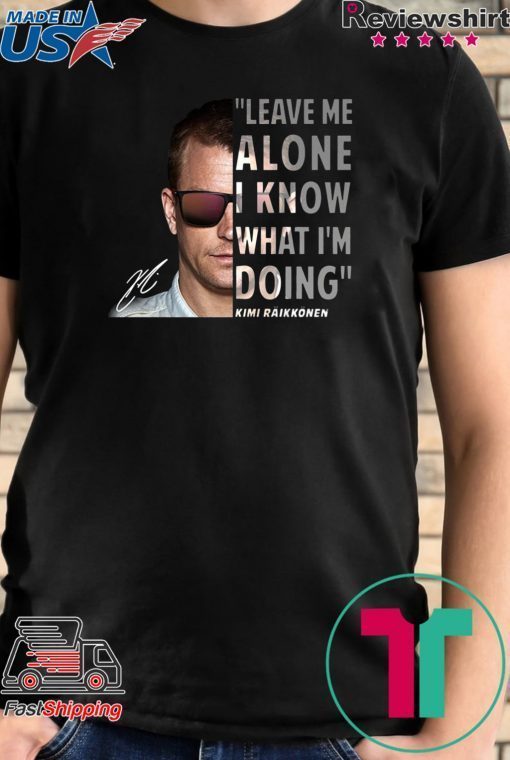 Kimi Räikkönen Leave me alone I know what I’m doing Tee Shirt