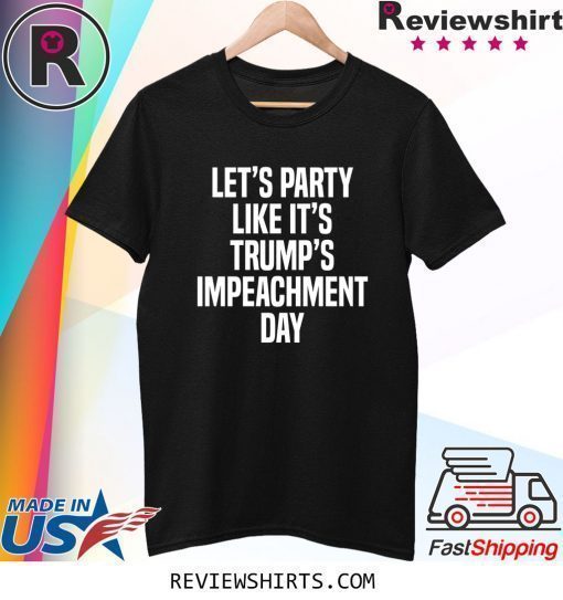 Lets Party Like Its Trump Impeachment Day Shirt