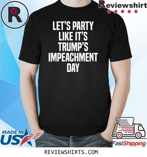 Lets Party Like Its Trump Impeachment Day Shirt