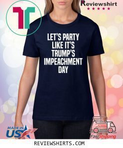 Lets Party Like Its Trump Impeachment Day Shirt
