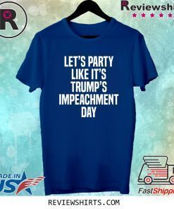 Lets Party Like Its Trump Impeachment Day Shirt