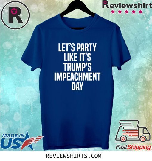 Lets Party Like Its Trump Impeachment Day Shirt