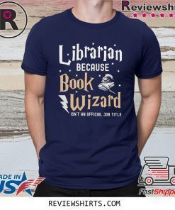 Librarian Because book wizard isn't an official job title shirt