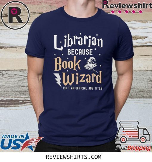 Librarian Because book wizard isn't an official job title shirt