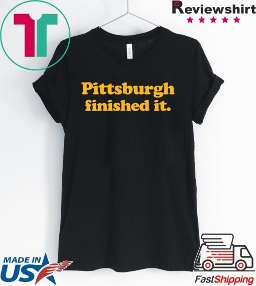 Pittsburgh Finished It Tee Shirts