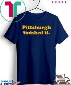 Pittsburgh Finished It Tee Shirts