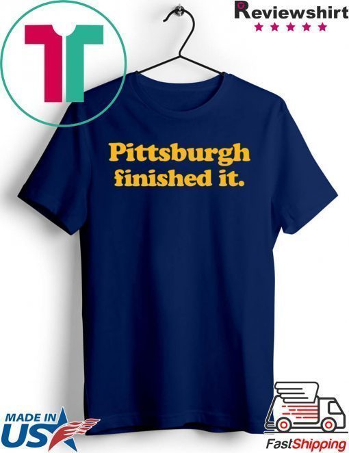 Pittsburgh Finished It Tee Shirts