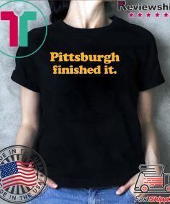 Pittsburgh Finished It Tee Shirts