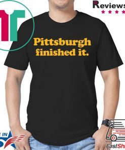 Pittsburgh Finished It Tee Shirts