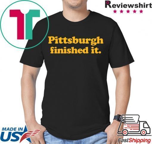 Pittsburgh Finished It Tee Shirts