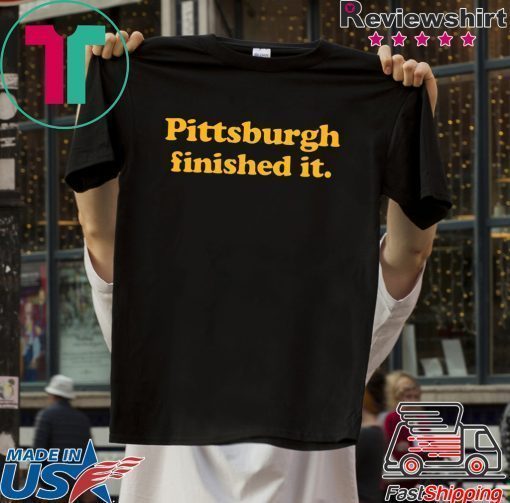 where to buy Pittsburgh finished it T-Shirt