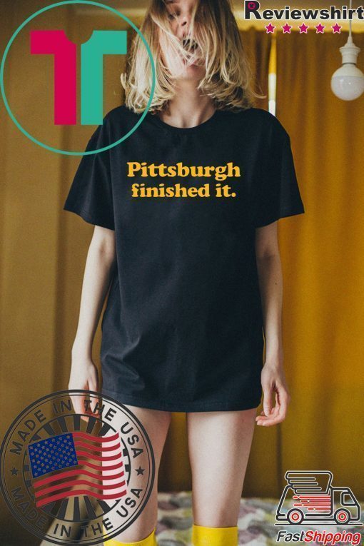 where to buy Pittsburgh finished it T-Shirt