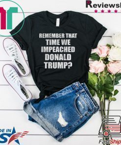 Remember That Time We Impeached Donald Trump T-Shirt