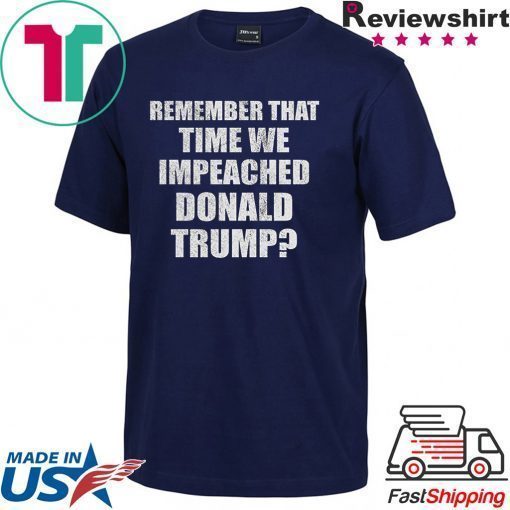 Remember That Time We Impeached Donald Trump T-Shirt