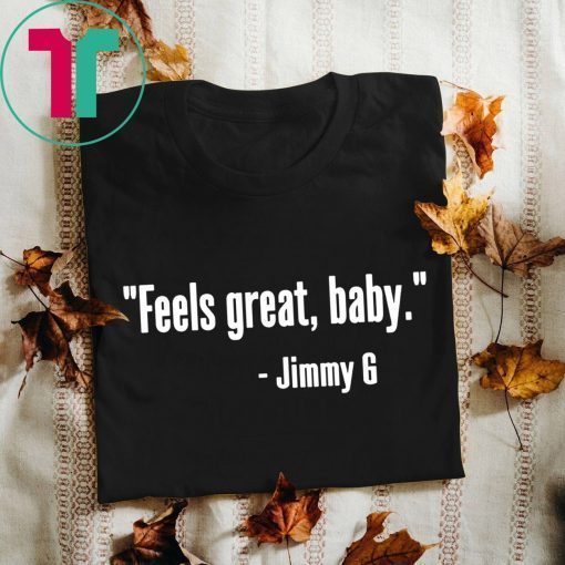 49ers Feels Great Baby Jimmy G Shirt